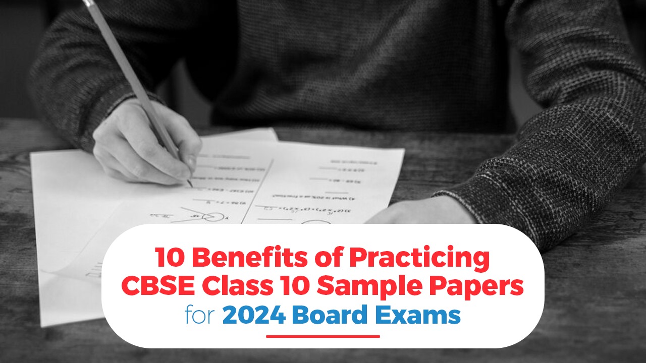 10 Benefits of Practicing with CBSE Class 10 Sample Papers for 2024